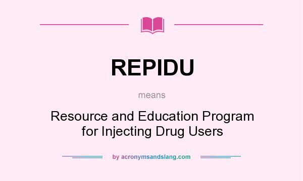What does REPIDU mean? It stands for Resource and Education Program for Injecting Drug Users