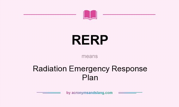 What does RERP mean? It stands for Radiation Emergency Response Plan
