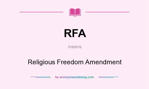 What does RFA mean? It stands for Religious Freedom Amendment