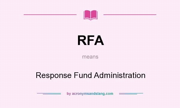 What does RFA mean? It stands for Response Fund Administration