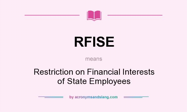 What does RFISE mean? It stands for Restriction on Financial Interests of State Employees