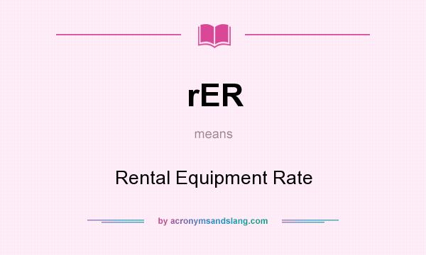 What does rER mean? It stands for Rental Equipment Rate