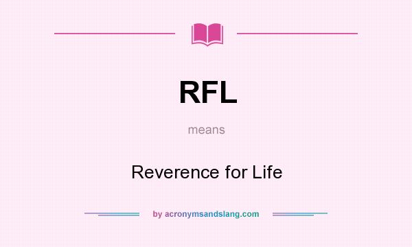 What does RFL mean? It stands for Reverence for Life