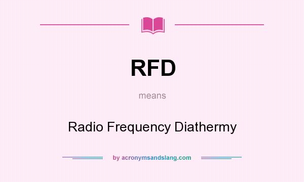 What does RFD mean? It stands for Radio Frequency Diathermy