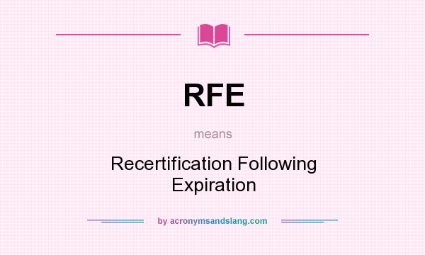 What does RFE mean? It stands for Recertification Following Expiration
