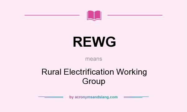 What does REWG mean? It stands for Rural Electrification Working Group