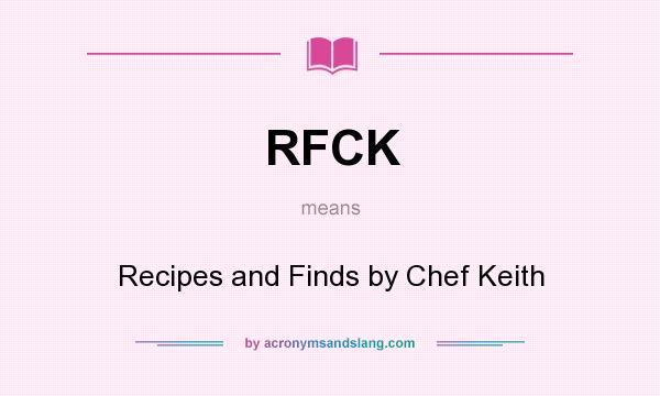 What does RFCK mean? It stands for Recipes and Finds by Chef Keith