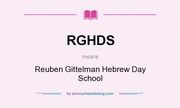 What does RGHDS mean? It stands for Reuben Gittelman Hebrew Day School