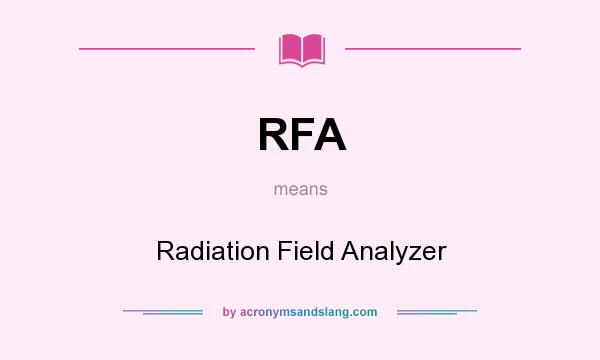What does RFA mean? It stands for Radiation Field Analyzer