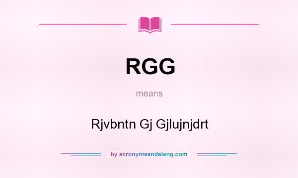 What does RGG mean? It stands for Rjvbntn Gj Gjlujnjdrt