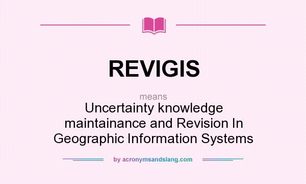 What does REVIGIS mean? It stands for Uncertainty knowledge maintainance and Revision In Geographic Information Systems