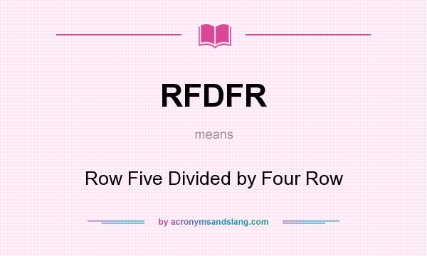 What does RFDFR mean? It stands for Row Five Divided by Four Row