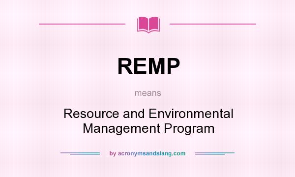 What does REMP mean? It stands for Resource and Environmental Management Program
