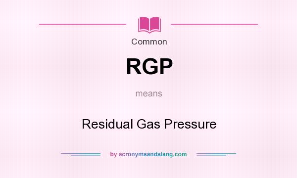 What does RGP mean? It stands for Residual Gas Pressure