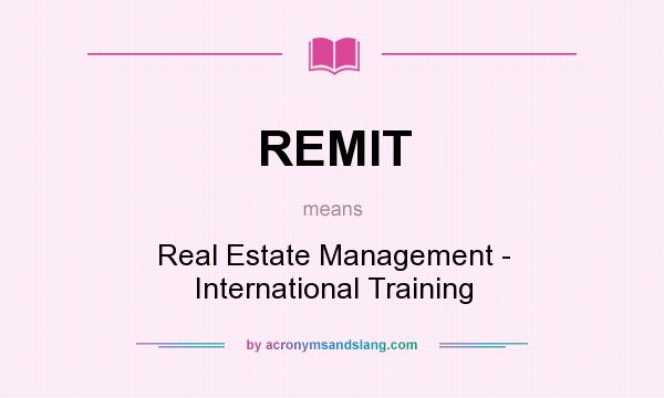What does REMIT mean? It stands for Real Estate Management - International Training