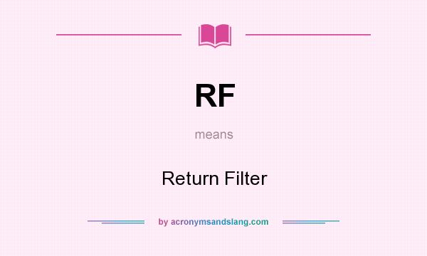 What does RF mean? It stands for Return Filter