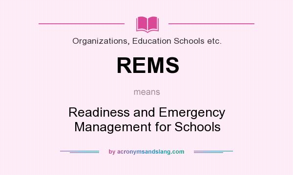 What does REMS mean? It stands for Readiness and Emergency Management for Schools
