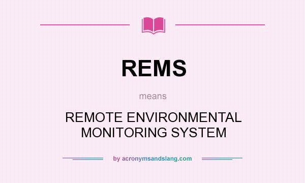 What does REMS mean? It stands for REMOTE ENVIRONMENTAL MONITORING SYSTEM