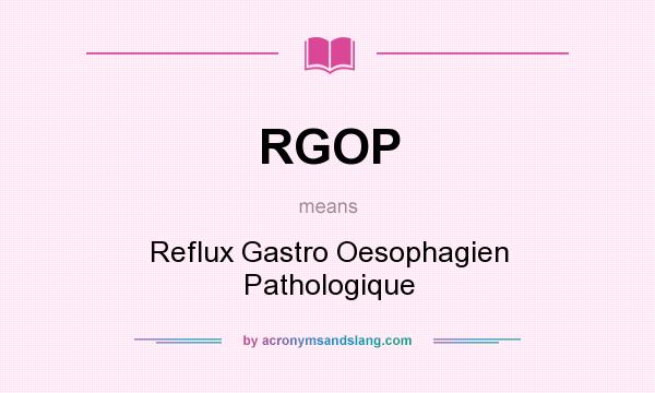 What does RGOP mean? It stands for Reflux Gastro Oesophagien Pathologique