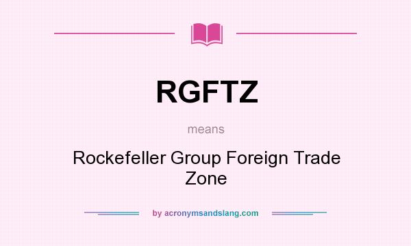 What does RGFTZ mean? It stands for Rockefeller Group Foreign Trade Zone