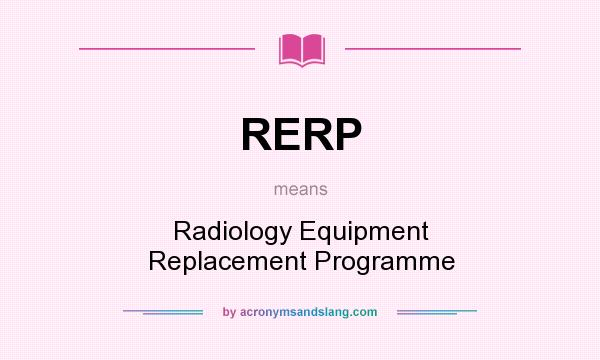 What does RERP mean? It stands for Radiology Equipment Replacement Programme