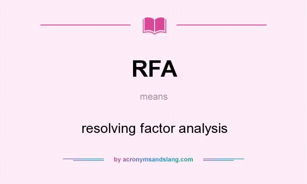 What does RFA mean? It stands for resolving factor analysis