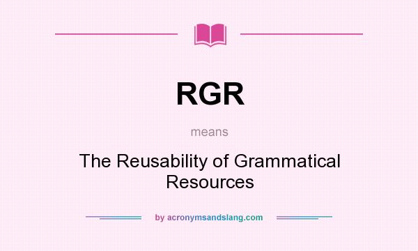 What does RGR mean? It stands for The Reusability of Grammatical Resources