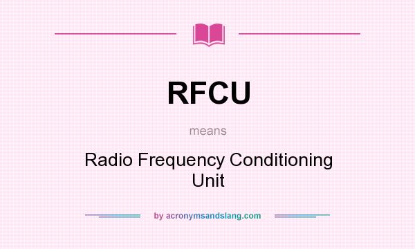 What does RFCU mean? It stands for Radio Frequency Conditioning Unit