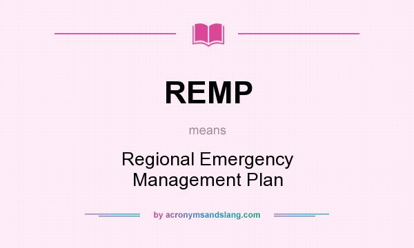 What does REMP mean? It stands for Regional Emergency Management Plan