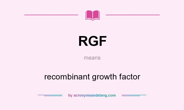 What does RGF mean? It stands for recombinant growth factor
