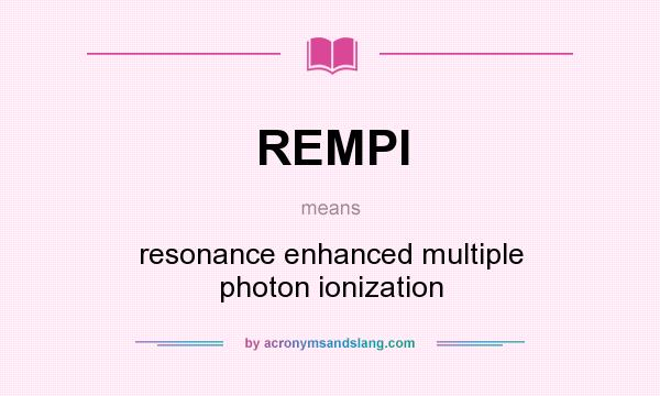 What does REMPI mean? It stands for resonance enhanced multiple photon ionization
