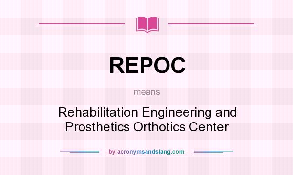 What does REPOC mean? It stands for Rehabilitation Engineering and Prosthetics Orthotics Center