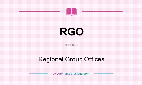 What does RGO mean? It stands for Regional Group Offices