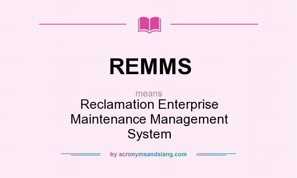 What does REMMS mean? It stands for Reclamation Enterprise Maintenance Management System