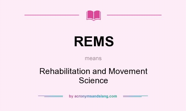 What does REMS mean? It stands for Rehabilitation and Movement Science