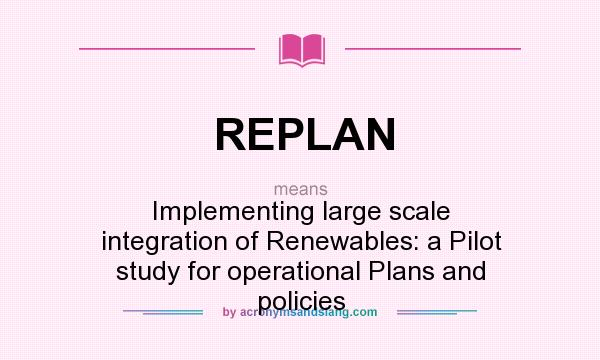 What does REPLAN mean? It stands for Implementing large scale integration of Renewables: a Pilot study for operational Plans and policies