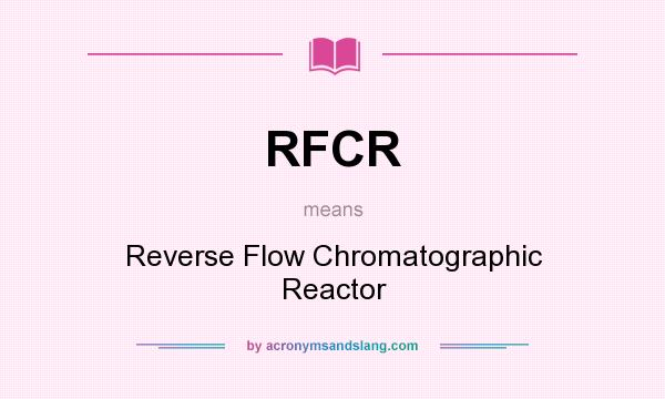 What does RFCR mean? It stands for Reverse Flow Chromatographic Reactor