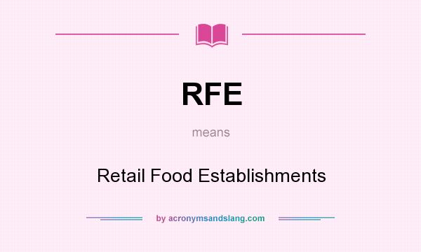 What does RFE mean? It stands for Retail Food Establishments