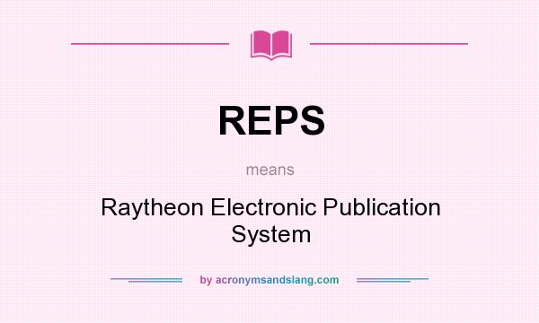 What does REPS mean? It stands for Raytheon Electronic Publication System