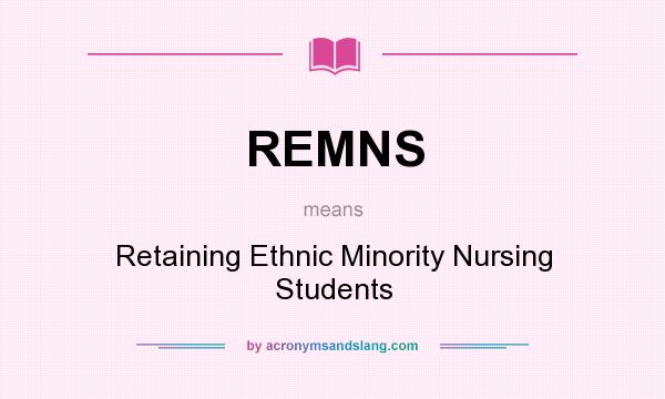 What does REMNS mean? It stands for Retaining Ethnic Minority Nursing Students