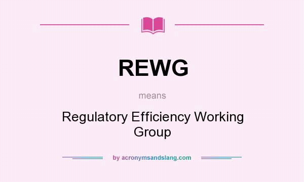 What does REWG mean? It stands for Regulatory Efficiency Working Group