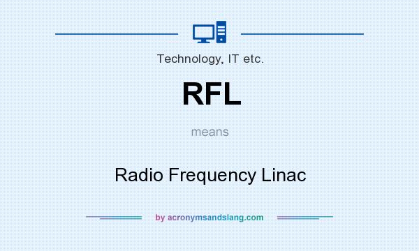 What does RFL mean? It stands for Radio Frequency Linac