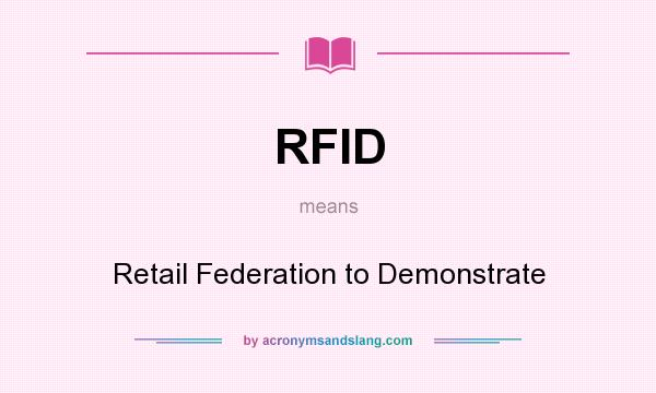 What does RFID mean? It stands for Retail Federation to Demonstrate