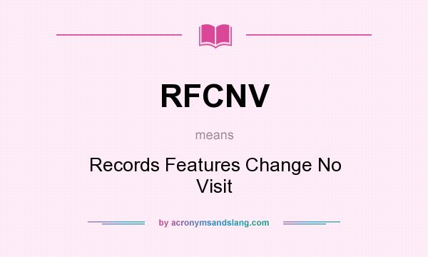 What does RFCNV mean? It stands for Records Features Change No Visit