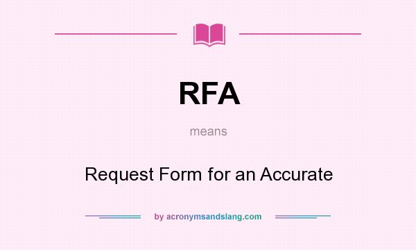 What does RFA mean? It stands for Request Form for an Accurate