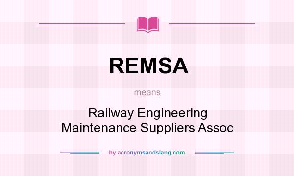 What does REMSA mean? It stands for Railway Engineering Maintenance Suppliers Assoc
