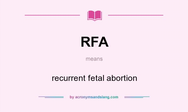 What does RFA mean? It stands for recurrent fetal abortion