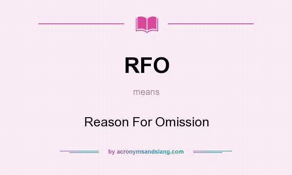 What does RFO mean? It stands for Reason For Omission