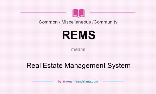 What does REMS mean? It stands for Real Estate Management System