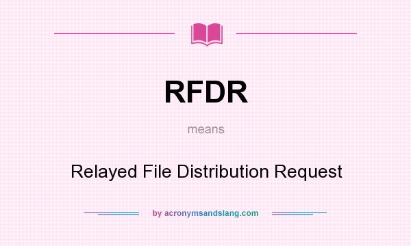 What does RFDR mean? It stands for Relayed File Distribution Request